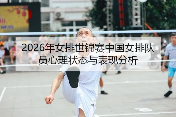 2026年女排世锦赛中国女排队员心理状态与表现分析