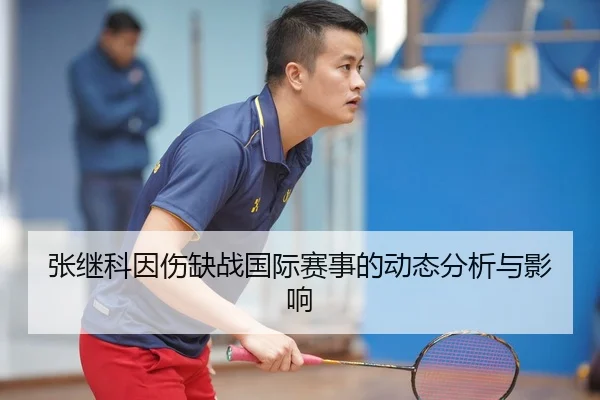 张继科因伤缺战国际赛事的动态分析与影响