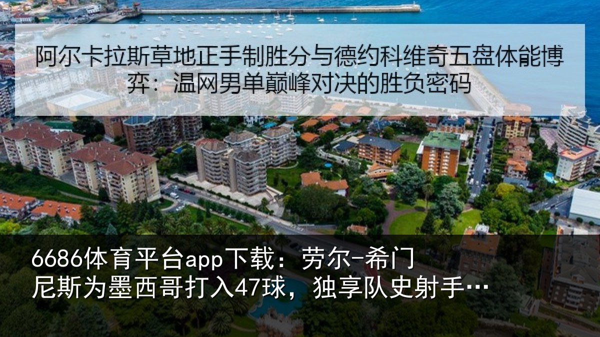 6686体育平台app下载:劳尔-希门相关情况47球独相关情况